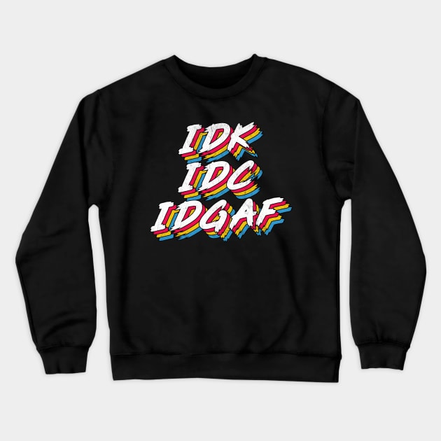 IDK IDC IDGAF Crewneck Sweatshirt by DankFutura